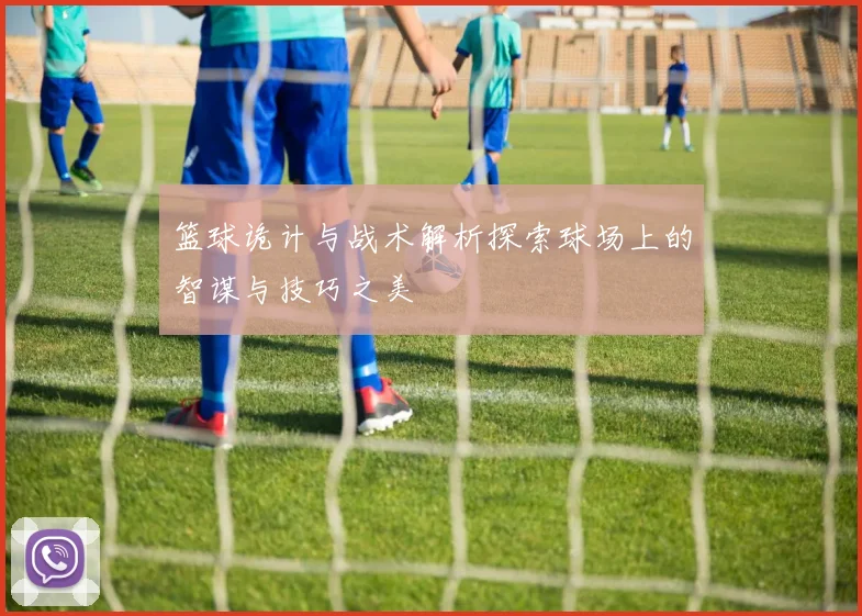 篮球诡计与战术解析探索球场上的智谋与技巧之美